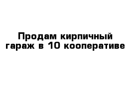 Продам кирпичный гараж в 10 кооперативе